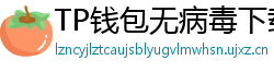TP钱包无病毒下载 - 官方认证｜TP钱包安全检测报告与下载建议